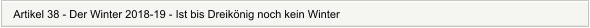 Artikel 38 - Der Winter 2018-19 - Ist bis Dreiknig noch kein Winter