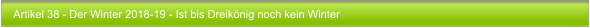 Artikel 38 - Der Winter 2018-19 - Ist bis Dreiknig noch kein Winter